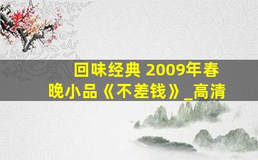 回味经典 2009年春晚小品《不差钱》_高清